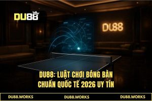 Phân tích Luật chơi bóng bàn chuẩn quốc tế: Giải mã biến số & Tỷ lệ thắng tại DU88 (2026)